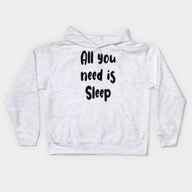 All You Need Is... Sleep funny t Kids Hoodie by PlanetMonkey